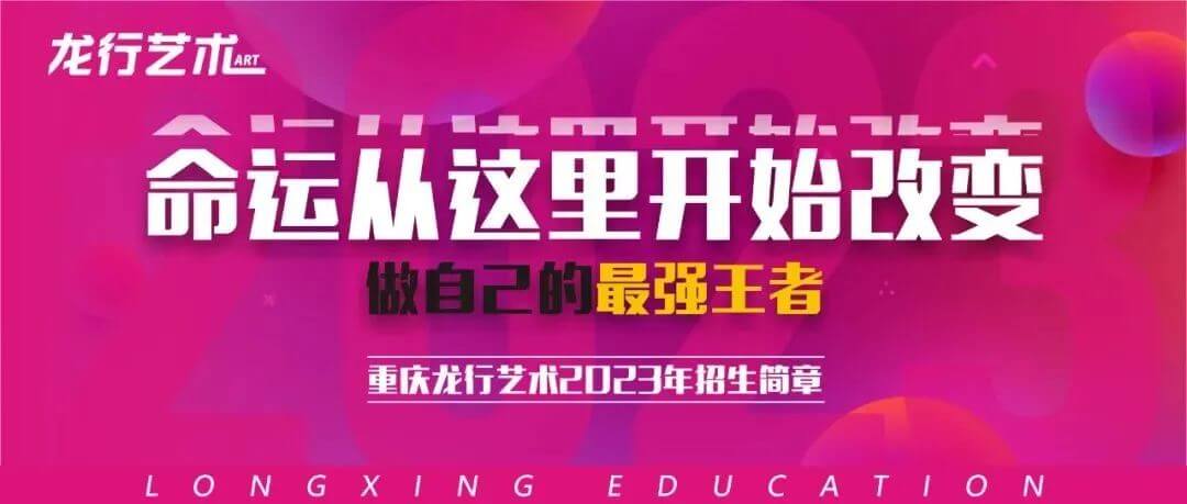 重庆龙行艺术2023年招生简章，命运从这里开始改变，做自己的最强王者！