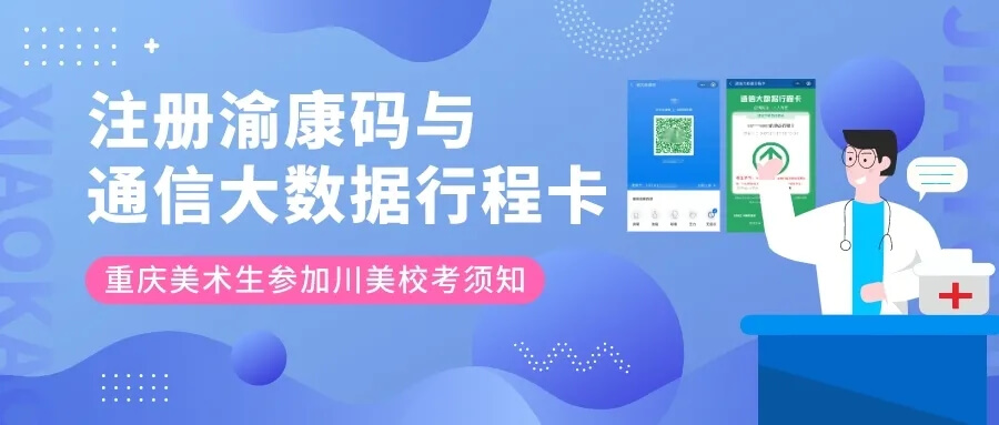 校考须知 ‖ 重庆美术生参加川美校考需提前注册渝康码与通信大数据行程卡